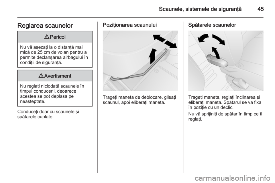 OPEL VIVARO B 2014.5  Manual de utilizare (in Romanian) Scaunele, sistemele de siguranţă45Reglarea scaunelor9Pericol
Nu vă aşezaţi la o distanţă mai
mică de 25 cm de volan pentru a permite declanşarea airbagului în
condiţii de siguranţă.
9 Ave