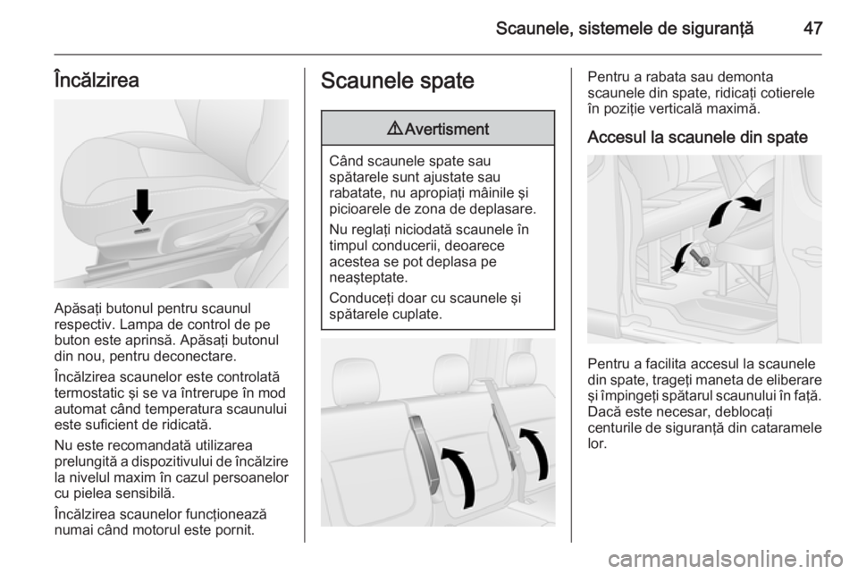 OPEL VIVARO B 2014.5  Manual de utilizare (in Romanian) Scaunele, sistemele de siguranţă47Încălzirea
Apăsaţi butonul pentru scaunul
respectiv. Lampa de control de pe
buton este aprinsă. Apăsaţi butonul
din nou, pentru deconectare.
Încălzirea sca