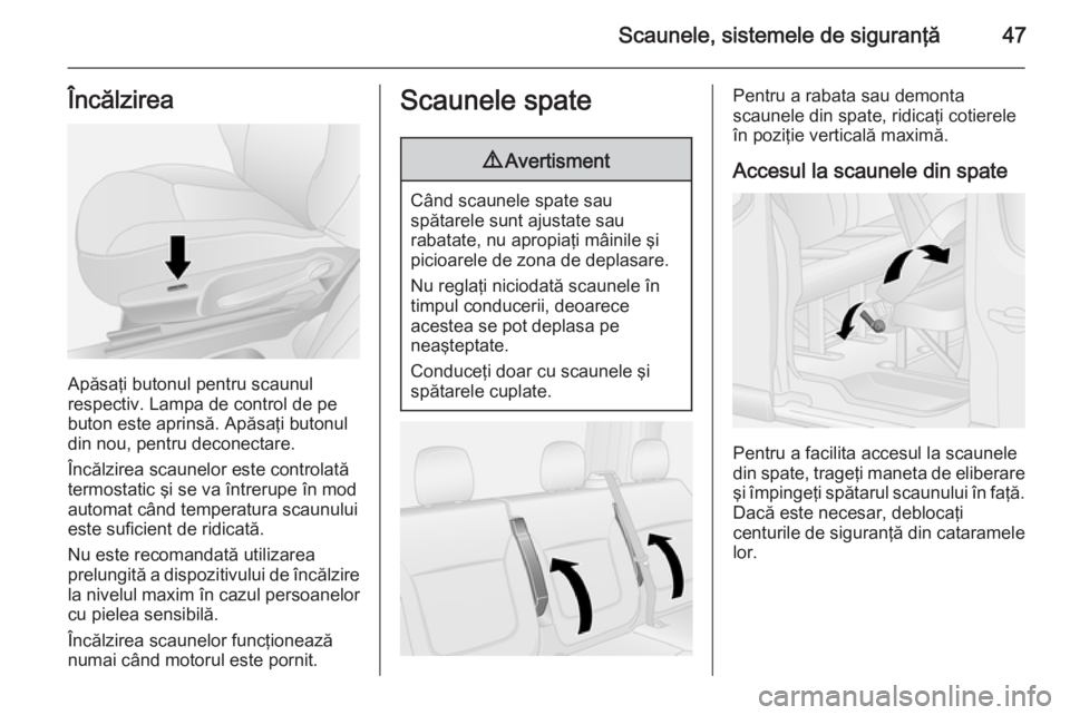 OPEL VIVARO B 2014.5 Manual de utilizare (in Romanian) Scaunele, sistemele de siguranţă47Încălzirea
Apăsaţi butonul pentru scaunul
respectiv. Lampa de control de pe
buton este aprinsă. Apăsaţi butonul
din nou, pentru deconectare.
Încălzirea sca OPEL VIVARO B 2014.5 Manual de utilizare (in Romanian) Scaunele, sistemele de siguranţă47Încălzirea
Apăsaţi butonul pentru scaunul
respectiv. Lampa de control de pe
buton este aprinsă. Apăsaţi butonul
din nou, pentru deconectare.
Încălzirea sca