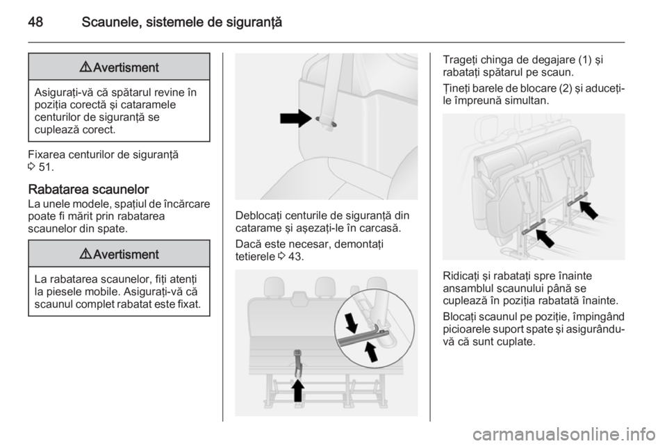 OPEL VIVARO B 2014.5  Manual de utilizare (in Romanian) 48Scaunele, sistemele de siguranţă9Avertisment
Asiguraţi-vă că spătarul revine în
poziţia corectă şi cataramele
centurilor de siguranţă se
cuplează corect.
Fixarea centurilor de siguranţ
