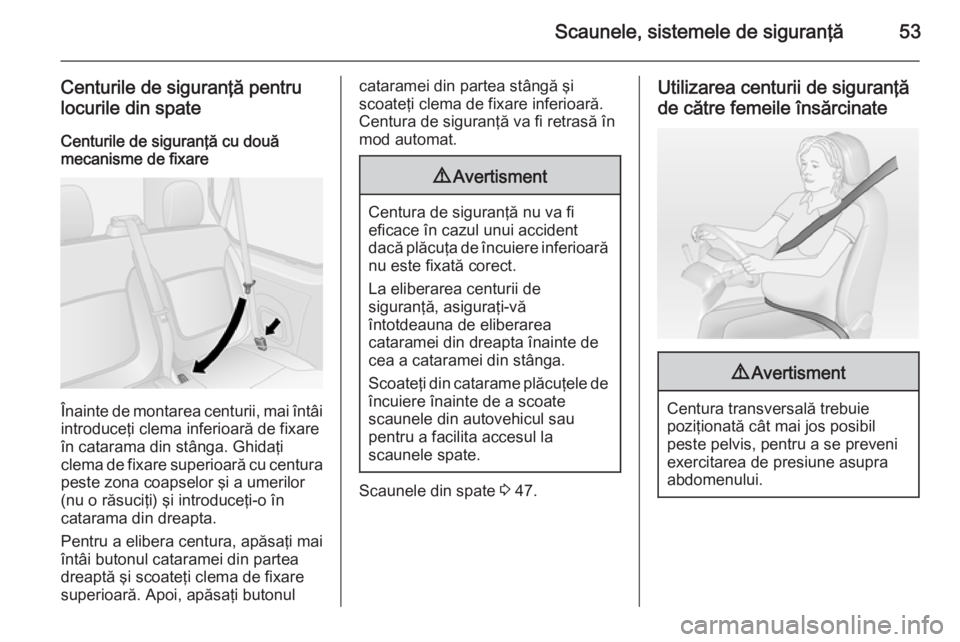 OPEL VIVARO B 2014.5  Manual de utilizare (in Romanian) Scaunele, sistemele de siguranţă53
Centurile de siguranţă pentrulocurile din spate
Centurile de siguranţă cu două
mecanisme de fixare
Înainte de montarea centurii, mai întâi
introduceţi cle