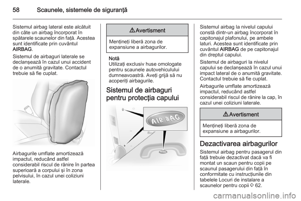 OPEL VIVARO B 2014.5  Manual de utilizare (in Romanian) 58Scaunele, sistemele de siguranţă
Sistemul airbag lateral este alcătuit
din câte un airbag încorporat în
spătarele scaunelor din faţă. Acestea sunt identificate prin cuvântul
AIRBAG .
Siste
