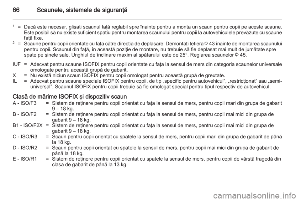 OPEL VIVARO B 2014.5 Manual de utilizare (in Romanian) 66Scaunele, sistemele de siguranţă
1=Dacă este necesar, glisaţi scaunul faţă reglabil spre înainte pentru a monta un scaun pentru copii pe aceste scaune.Este posibil să nu existe suficient spa OPEL VIVARO B 2014.5 Manual de utilizare (in Romanian) 66Scaunele, sistemele de siguranţă
1=Dacă este necesar, glisaţi scaunul faţă reglabil spre înainte pentru a monta un scaun pentru copii pe aceste scaune.Este posibil să nu existe suficient spa