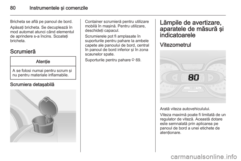 OPEL VIVARO B 2014.5 Manual de utilizare (in Romanian) 80Instrumentele şi comenzile
Bricheta se află pe panoul de bord.
Apăsaţi bricheta. Se decuplează în
mod automat atunci când elementul
de aprindere s-a încins. Scoateţi
bricheta.
ScrumierăAte OPEL VIVARO B 2014.5 Manual de utilizare (in Romanian) 80Instrumentele şi comenzile
Bricheta se află pe panoul de bord.
Apăsaţi bricheta. Se decuplează în
mod automat atunci când elementul
de aprindere s-a încins. Scoateţi
bricheta.
ScrumierăAte