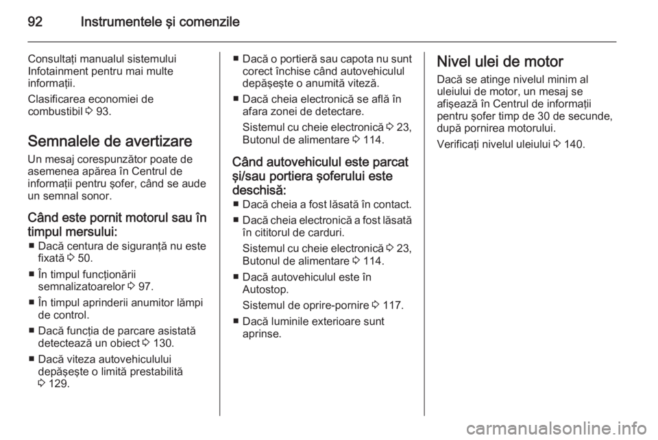 OPEL VIVARO B 2014.5  Manual de utilizare (in Romanian) 92Instrumentele şi comenzile
Consultaţi manualul sistemului
Infotainment pentru mai multe
informaţii.
Clasificarea economiei de
combustibil  3 93.
Semnalele de avertizare
Un mesaj corespunzător po