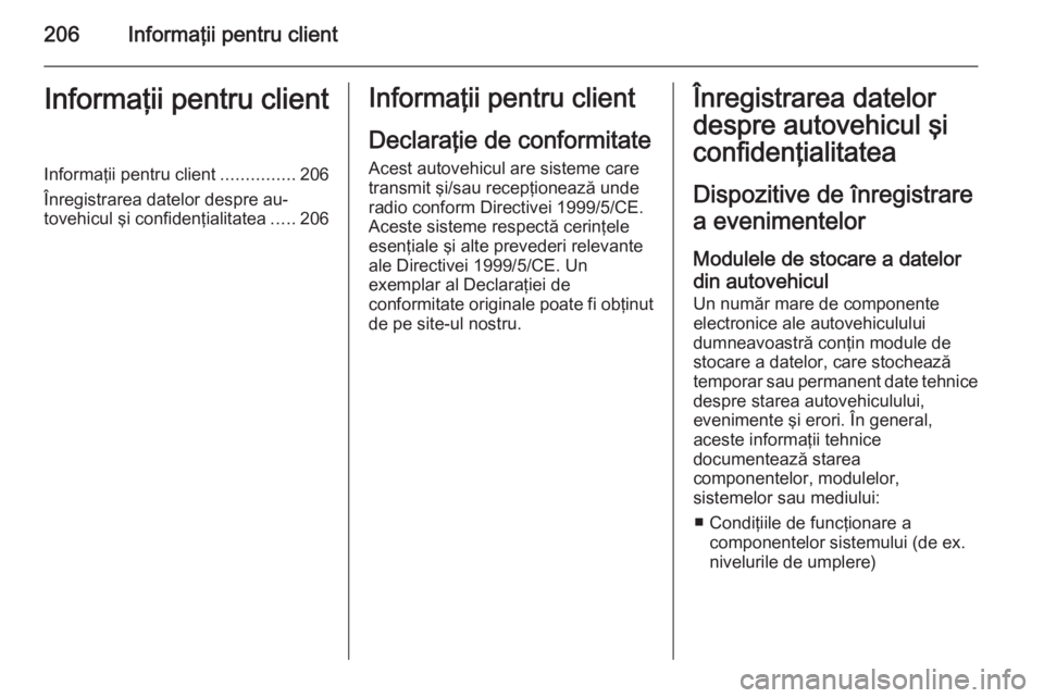 OPEL VIVARO B 2015.5  Manual de utilizare (in Romanian) 206Informaţii pentru clientInformaţii pentru clientInformaţii pentru client...............206
Înregistrarea datelor despre au‐ tovehicul şi confidenţialitatea .....206Informaţii pentru client