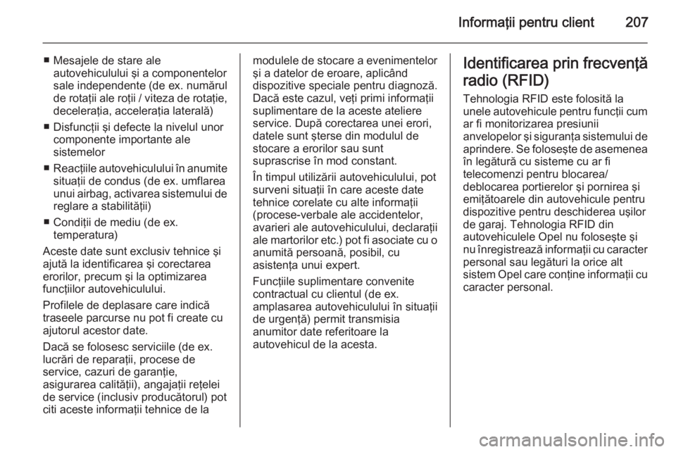 OPEL VIVARO B 2015.5  Manual de utilizare (in Romanian) Informaţii pentru client207
■ Mesajele de stare aleautovehiculului şi a componentelor
sale independente (de ex. numărul
de rotaţii ale roţii / viteza de rotaţie, deceleraţia, acceleraţia lat