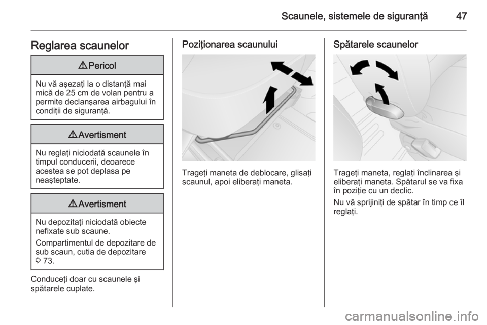OPEL VIVARO B 2015.5  Manual de utilizare (in Romanian) Scaunele, sistemele de siguranţă47Reglarea scaunelor9Pericol
Nu vă aşezaţi la o distanţă mai
mică de 25 cm de volan pentru a permite declanşarea airbagului în
condiţii de siguranţă.
9 Ave