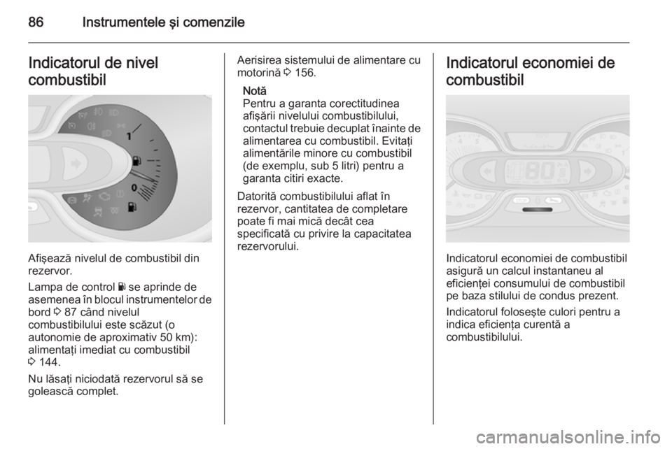 OPEL VIVARO B 2015.5 Manual de utilizare (in Romanian) 86Instrumentele şi comenzileIndicatorul de nivel
combustibil
Afişează nivelul de combustibil din
rezervor.
Lampa de control Y se aprinde de
asemenea în blocul instrumentelor de
bord 3 87 când n OPEL VIVARO B 2015.5 Manual de utilizare (in Romanian) 86Instrumentele şi comenzileIndicatorul de nivel
combustibil
Afişează nivelul de combustibil din
rezervor.
Lampa de control Y se aprinde de
asemenea în blocul instrumentelor de
bord 3 87 când n