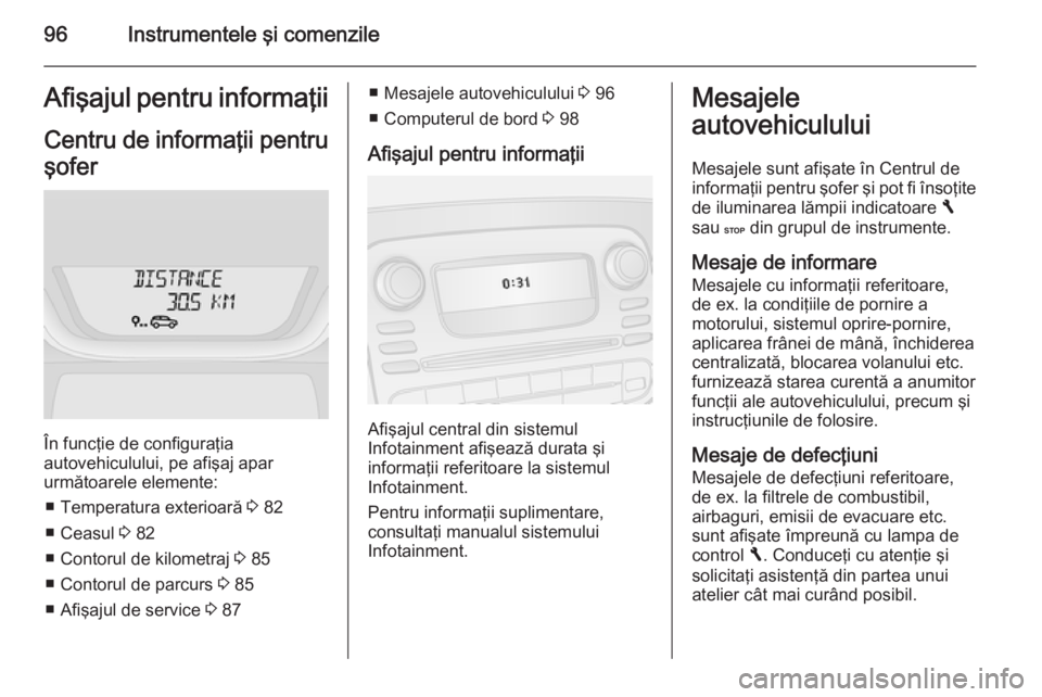 OPEL VIVARO B 2015.5  Manual de utilizare (in Romanian) 96Instrumentele şi comenzileAfişajul pentru informaţiiCentru de informaţii pentruşofer
În funcţie de configuraţia
autovehiculului, pe afişaj apar
următoarele elemente:
■ Temperatura exteri