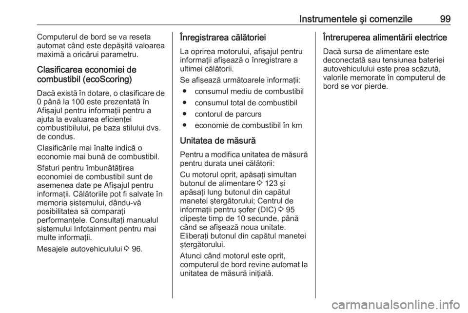 OPEL VIVARO B 2016  Manual de utilizare (in Romanian) Instrumentele şi comenzile99Computerul de bord se va reseta
automat când este depăşită valoarea maximă a oricărui parametru.
Clasificarea economiei de
combustibil (ecoScoring)
Dacă există în