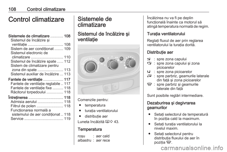 OPEL VIVARO B 2016  Manual de utilizare (in Romanian) 108Control climatizareControl climatizareSistemele de climatizare............108
Sistemul de încălzire şi ventilaţie ................................. 108
Sistem de aer condiţionat ........109
Si