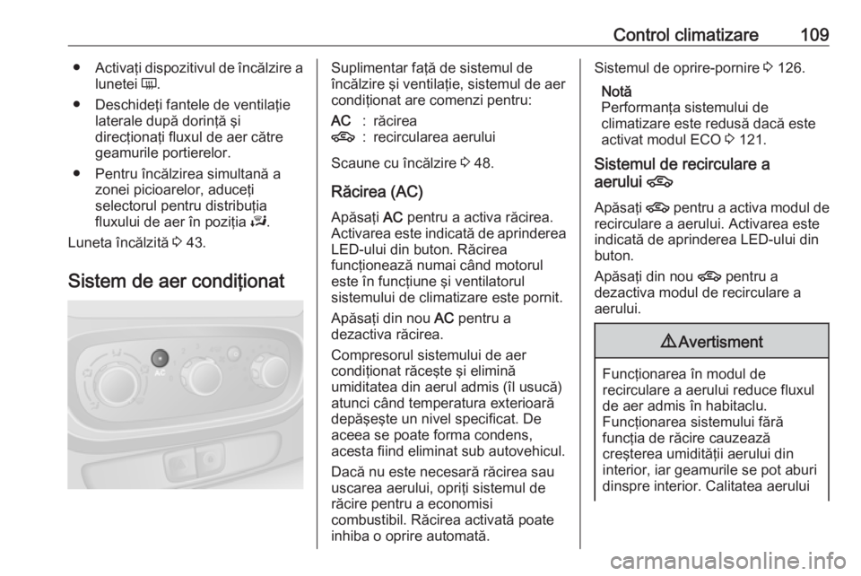 OPEL VIVARO B 2016  Manual de utilizare (in Romanian) Control climatizare109●Activaţi dispozitivul de încălzire a
lunetei  Ü.
● Deschideţi fantele de ventilaţie laterale după dorinţă şi
direcţionaţi fluxul de aer către geamurile portiere