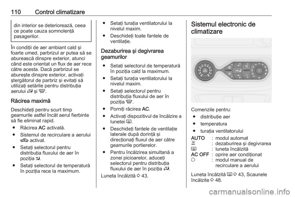 OPEL VIVARO B 2016  Manual de utilizare (in Romanian) 110Control climatizaredin interior se deteriorează, ceea
ce poate cauza somnolenţă
pasagerilor.
În condiţii de aer ambiant cald şi
foarte umed, parbrizul ar putea să se
aburească dinspre exter