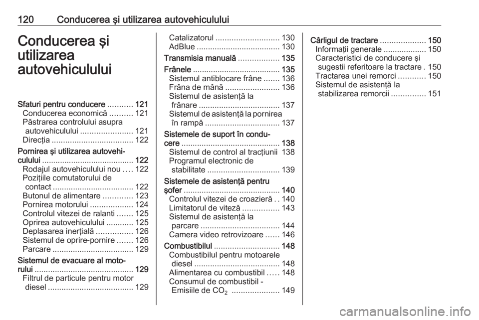 OPEL VIVARO B 2016  Manual de utilizare (in Romanian) 120Conducerea şi utilizarea autovehicululuiConducerea şi
utilizarea
autovehicululuiSfaturi pentru conducere ...........121
Conducerea economică ..........121
Păstrarea controlului asupra autovehic