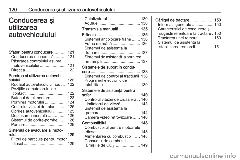 OPEL VIVARO B 2016 Manual de utilizare (in Romanian) 120Conducerea şi utilizarea autovehicululuiConducerea şi
utilizarea
autovehicululuiSfaturi pentru conducere ...........121
Conducerea economică ..........121
Păstrarea controlului asupra autovehic OPEL VIVARO B 2016 Manual de utilizare (in Romanian) 120Conducerea şi utilizarea autovehicululuiConducerea şi
utilizarea
autovehicululuiSfaturi pentru conducere ...........121
Conducerea economică ..........121
Păstrarea controlului asupra autovehic