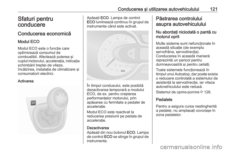 OPEL VIVARO B 2016  Manual de utilizare (in Romanian) Conducerea şi utilizarea autovehiculului121Sfaturi pentru
conducere
Conducerea economică Modul ECO
Modul ECO este o funcţie care
optimizează consumul de
combustibil. Afectează puterea şi cuplul 