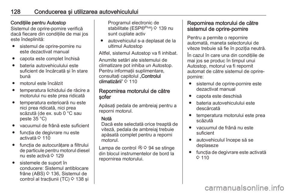 OPEL VIVARO B 2016  Manual de utilizare (in Romanian) 128Conducerea şi utilizarea autovehicululuiCondiţiile pentru Autostop
Sistemul de oprire-pornire verifică
dacă fiecare din condiţiile de mai jos
este îndeplinită:
● sistemul de oprire-pornire