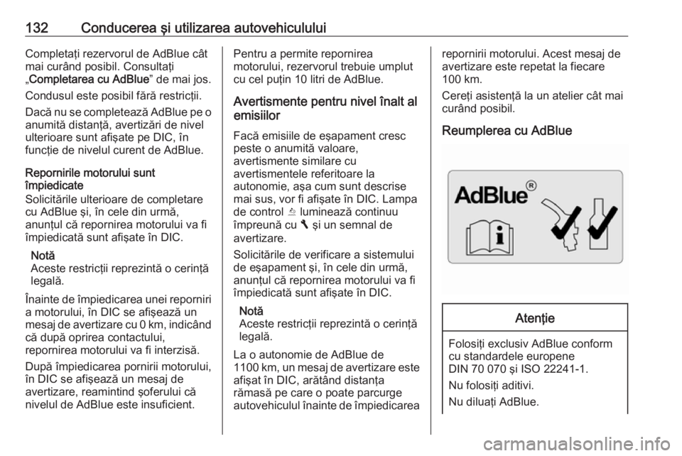 OPEL VIVARO B 2016  Manual de utilizare (in Romanian) 132Conducerea şi utilizarea autovehicululuiCompletaţi rezervorul de AdBlue cât
mai curând posibil. Consultaţi
„ Completarea cu AdBlue ” de mai jos.
Condusul este posibil fără restricţii.
D