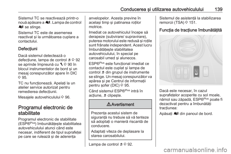 OPEL VIVARO B 2016  Manual de utilizare (in Romanian) Conducerea şi utilizarea autovehiculului139Sistemul TC se reactivează printr-o
nouă apăsare a  Ø. Lampa de control
Ø  se stinge.
Sistemul TC este de asemenea
reactivat şi la următoarea cuplare