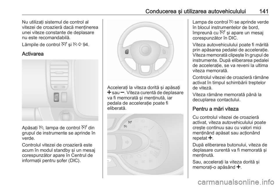 OPEL VIVARO B 2016  Manual de utilizare (in Romanian) Conducerea şi utilizarea autovehiculului141Nu utilizaţi sistemul de control al
vitezei de croazieră dacă menţinerea
unei viteze constante de deplasare
nu este recomandabilă.
Lămpile de control 