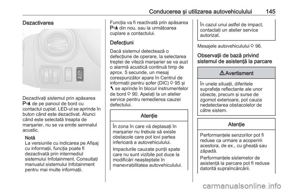 OPEL VIVARO B 2016  Manual de utilizare (in Romanian) Conducerea şi utilizarea autovehiculului145Dezactivarea
Dezactivaţi sistemul prin apăsarea
r  de pe panoul de bord cu
contactul cuplat. LED-ul se aprinde în buton când este dezactivat. Atunci
câ