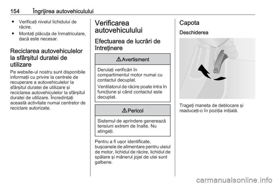 OPEL VIVARO B 2016  Manual de utilizare (in Romanian) 154Îngrijirea autovehiculului● Verificaţi nivelul lichidului derăcire.
● Montaţi plăcuţa de înmatriculare,
dacă este necesar.
Reciclarea autovehiculelor la sfârşitul duratei deutilizare
