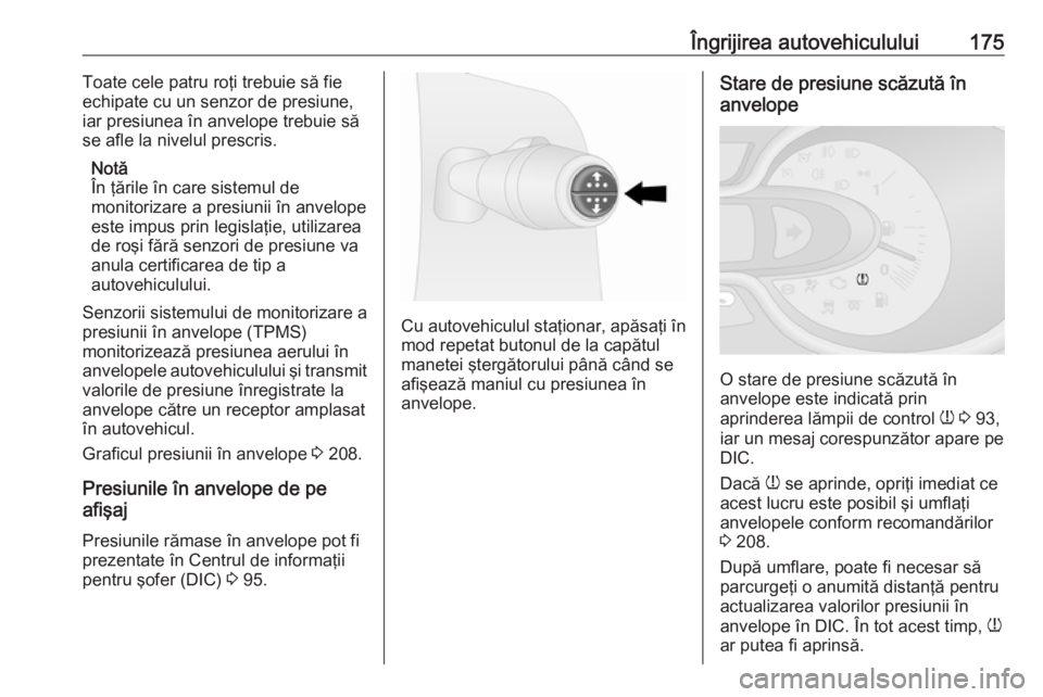 OPEL VIVARO B 2016  Manual de utilizare (in Romanian) Îngrijirea autovehiculului175Toate cele patru roţi trebuie să fie
echipate cu un senzor de presiune,
iar presiunea în anvelope trebuie să
se afle la nivelul prescris.
Notă
În ţările în care 
