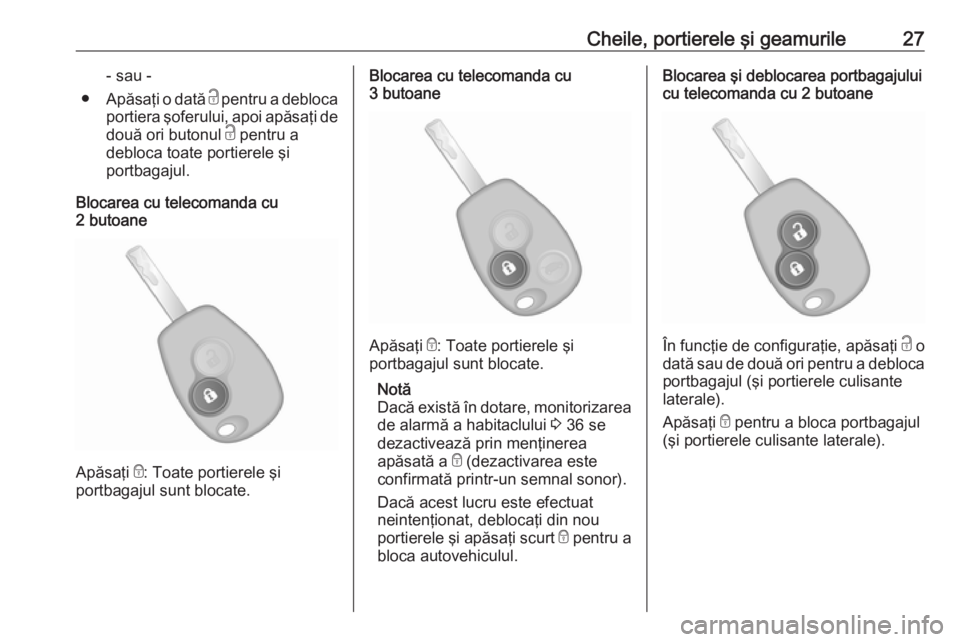 OPEL VIVARO B 2016  Manual de utilizare (in Romanian) Cheile, portierele şi geamurile27- sau -
● Apăsaţi o dată  c pentru a debloca
portiera şoferului, apoi apăsaţi de
două ori butonul  c pentru a
debloca toate portierele şi
portbagajul.
Bloca