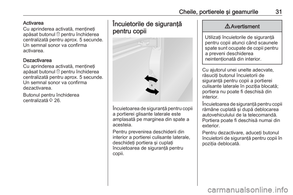 OPEL VIVARO B 2016 Manual de utilizare (in Romanian) Cheile, portierele şi geamurile31Activarea
Cu aprinderea activată, menţineţi
apăsat butonul e pentru închiderea
centralizată pentru aprox. 5 secunde.
Un semnal sonor va confirma
activarea.
De OPEL VIVARO B 2016 Manual de utilizare (in Romanian) Cheile, portierele şi geamurile31Activarea
Cu aprinderea activată, menţineţi
apăsat butonul e pentru închiderea
centralizată pentru aprox. 5 secunde.
Un semnal sonor va confirma
activarea.
De