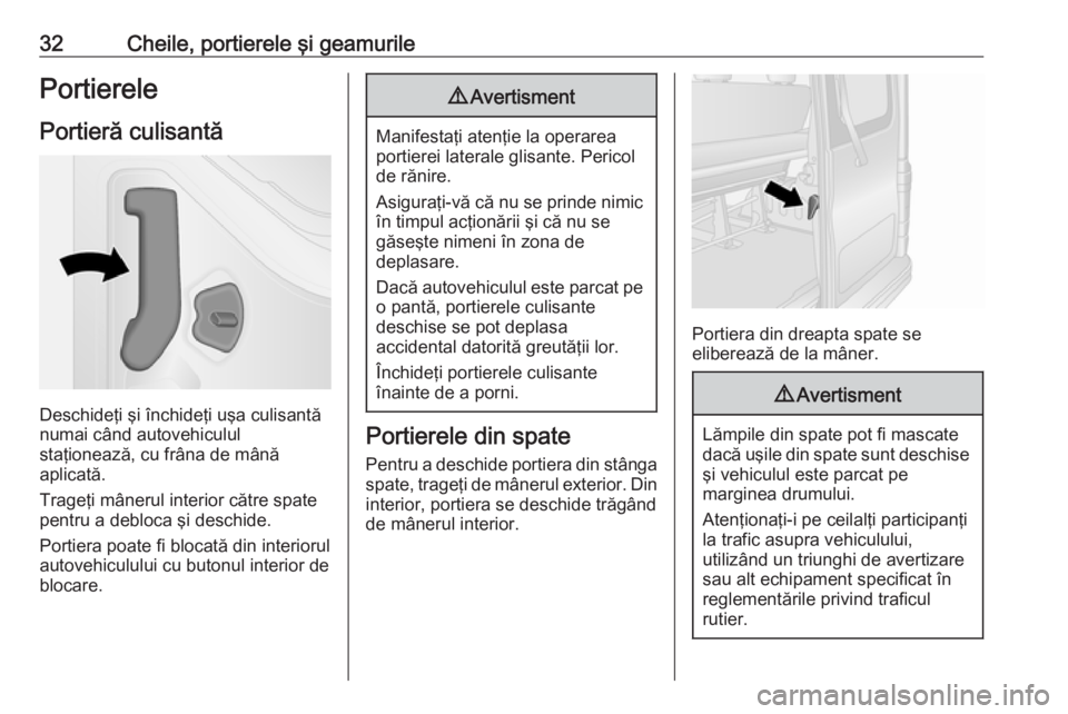 OPEL VIVARO B 2016  Manual de utilizare (in Romanian) 32Cheile, portierele şi geamurilePortierelePortieră culisantă
Deschideţi şi închideţi uşa culisantă
numai când autovehiculul
staţionează, cu frâna de mână
aplicată.
Trageţi mânerul i