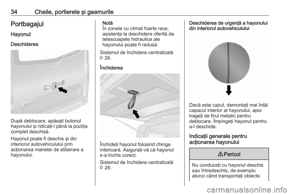 OPEL VIVARO B 2016  Manual de utilizare (in Romanian) 34Cheile, portierele şi geamurilePortbagajulHayonul
Deschiderea
După deblocare, apăsaţi butonul
hayonului şi ridicaţi-l până la poziţia
complet deschisă.
Hayonul poate fi deschis şi din
int