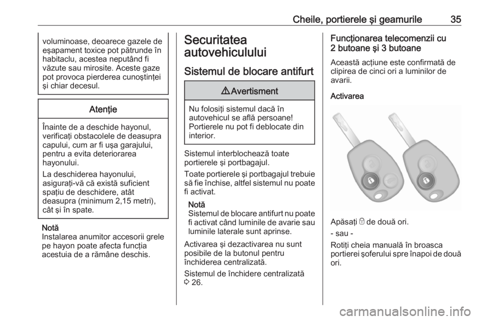 OPEL VIVARO B 2016  Manual de utilizare (in Romanian) Cheile, portierele şi geamurile35voluminoase, deoarece gazele de
eşapament toxice pot pătrunde în
habitaclu, acestea neputând fi
văzute sau mirosite. Aceste gaze pot provoca pierderea cunoştin�