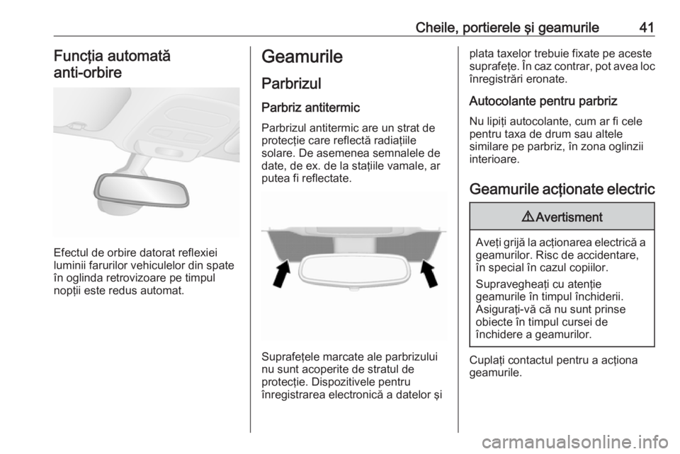 OPEL VIVARO B 2016  Manual de utilizare (in Romanian) Cheile, portierele şi geamurile41Funcţia automată
anti-orbire 
Efectul de orbire datorat reflexiei
luminii farurilor vehiculelor din spate
în oglinda retrovizoare pe timpul
nopţii este redus auto
