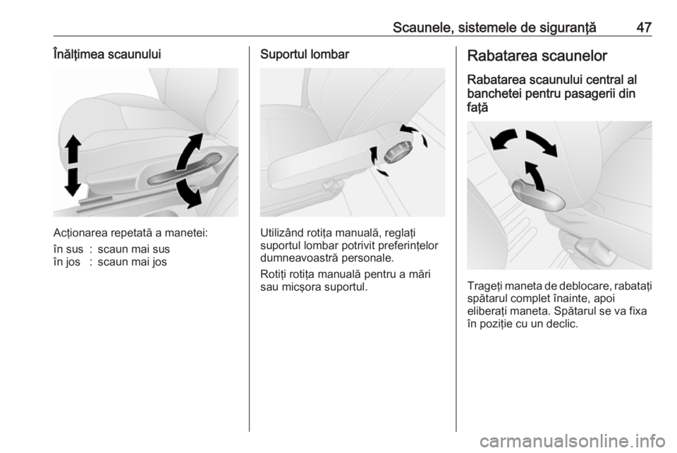 OPEL VIVARO B 2016  Manual de utilizare (in Romanian) Scaunele, sistemele de siguranţă47Înălţimea scaunului
Acţionarea repetată a manetei:
în sus:scaun mai susîn jos:scaun mai josSuportul lombar
Utilizând rotiţa manuală, reglaţi
suportul lom