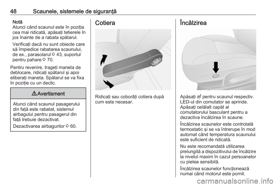 OPEL VIVARO B 2016  Manual de utilizare (in Romanian) 48Scaunele, sistemele de siguranţăNotă
Atunci când scaunul este în poziţia
cea mai ridicată, apăsaţi tetierele în
jos înainte de a rabata spătarul.
Verificaţi dacă nu sunt obiecte care
s
