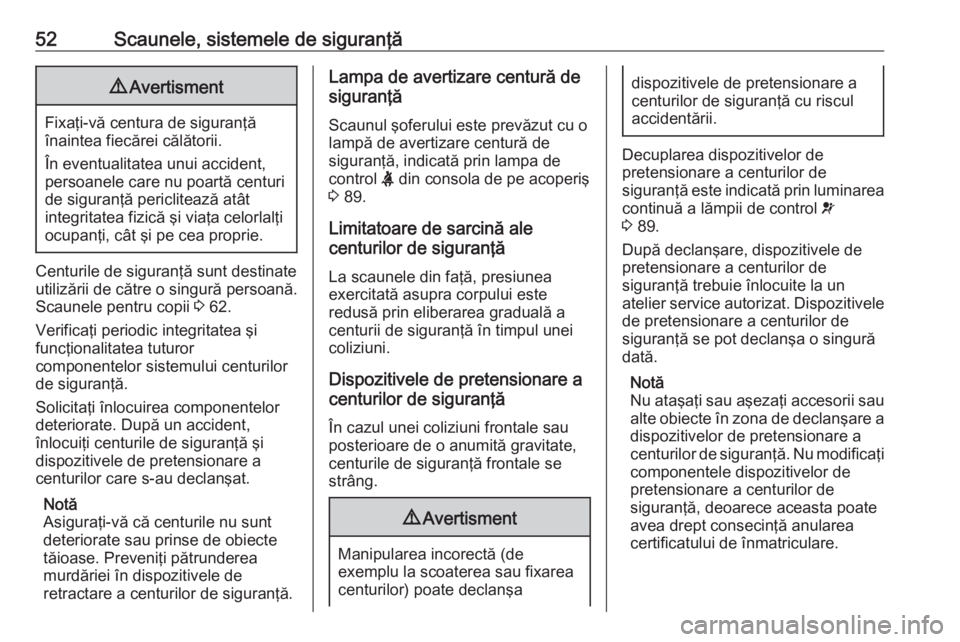 OPEL VIVARO B 2016  Manual de utilizare (in Romanian) 52Scaunele, sistemele de siguranţă9Avertisment
Fixaţi-vă centura de siguranţă
înaintea fiecărei călătorii.
În eventualitatea unui accident, persoanele care nu poartă centuri
de siguranţă