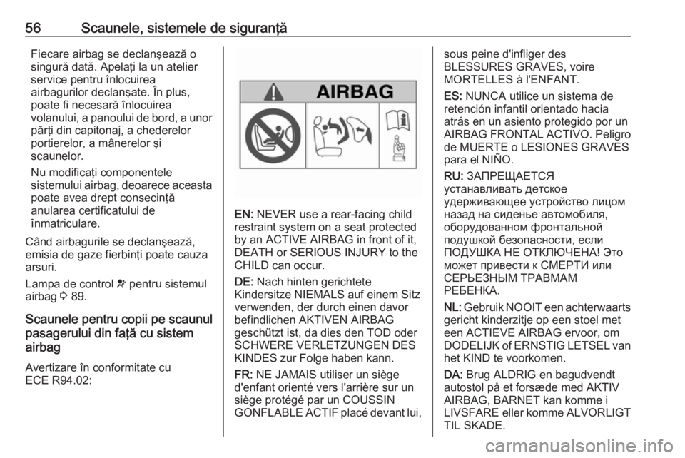 OPEL VIVARO B 2016  Manual de utilizare (in Romanian) 56Scaunele, sistemele de siguranţăFiecare airbag se declanşează osingură dată. Apelaţi la un atelier
service pentru înlocuirea
airbagurilor declanşate. În plus,
poate fi necesară înlocuire