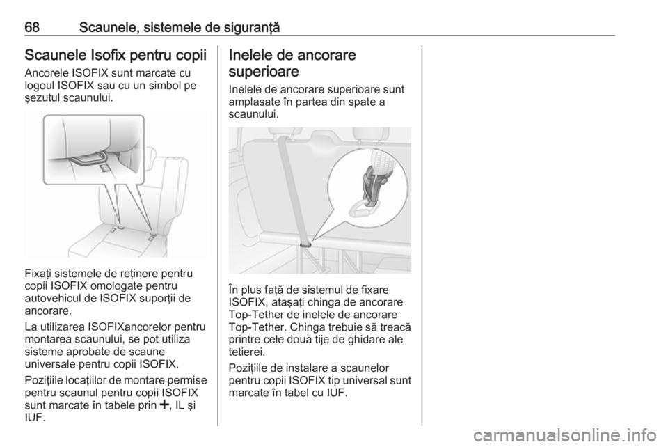 OPEL VIVARO B 2016 Manual de utilizare (in Romanian) 68Scaunele, sistemele de siguranţăScaunele Isofix pentru copiiAncorele ISOFIX sunt marcate cu
logoul ISOFIX sau cu un simbol pe
şezutul scaunului.
Fixaţi sistemele de reţinere pentru
copii ISOFIX OPEL VIVARO B 2016 Manual de utilizare (in Romanian) 68Scaunele, sistemele de siguranţăScaunele Isofix pentru copiiAncorele ISOFIX sunt marcate cu
logoul ISOFIX sau cu un simbol pe
şezutul scaunului.
Fixaţi sistemele de reţinere pentru
copii ISOFIX