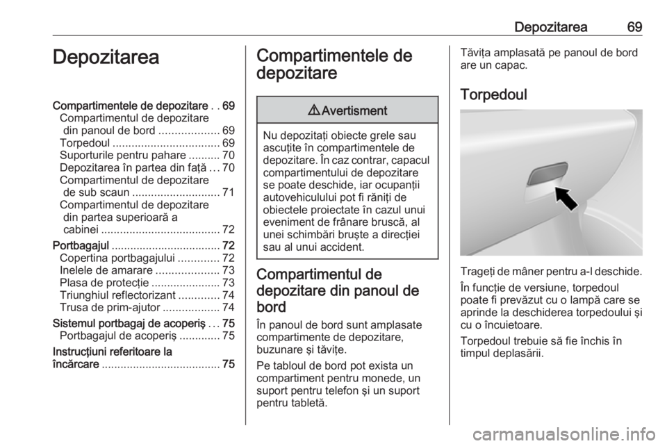 OPEL VIVARO B 2016 Manual de utilizare (in Romanian) Depozitarea69DepozitareaCompartimentele de depozitare..69
Compartimentul de depozitare din panoul de bord ...................69
Torpedoul .................................. 69
Suporturile pentru pahar OPEL VIVARO B 2016 Manual de utilizare (in Romanian) Depozitarea69DepozitareaCompartimentele de depozitare..69
Compartimentul de depozitare din panoul de bord ...................69
Torpedoul .................................. 69
Suporturile pentru pahar
