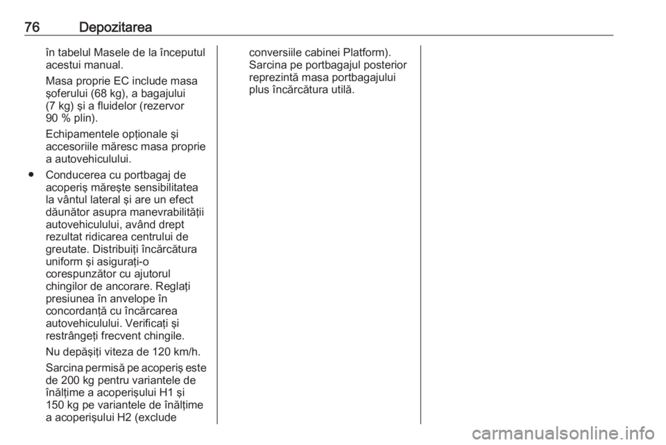 OPEL VIVARO B 2016 Manual de utilizare (in Romanian) 76Depozitareaîn tabelul Masele de la începutul
acestui manual.
Masa proprie EC include masa şoferului (68 kg), a bagajului
(7 kg) şi a fluidelor (rezervor
90 % plin).
Echipamentele opţionale şi
OPEL VIVARO B 2016 Manual de utilizare (in Romanian) 76Depozitareaîn tabelul Masele de la începutul
acestui manual.
Masa proprie EC include masa şoferului (68 kg), a bagajului
(7 kg) şi a fluidelor (rezervor
90 % plin).
Echipamentele opţionale şi
