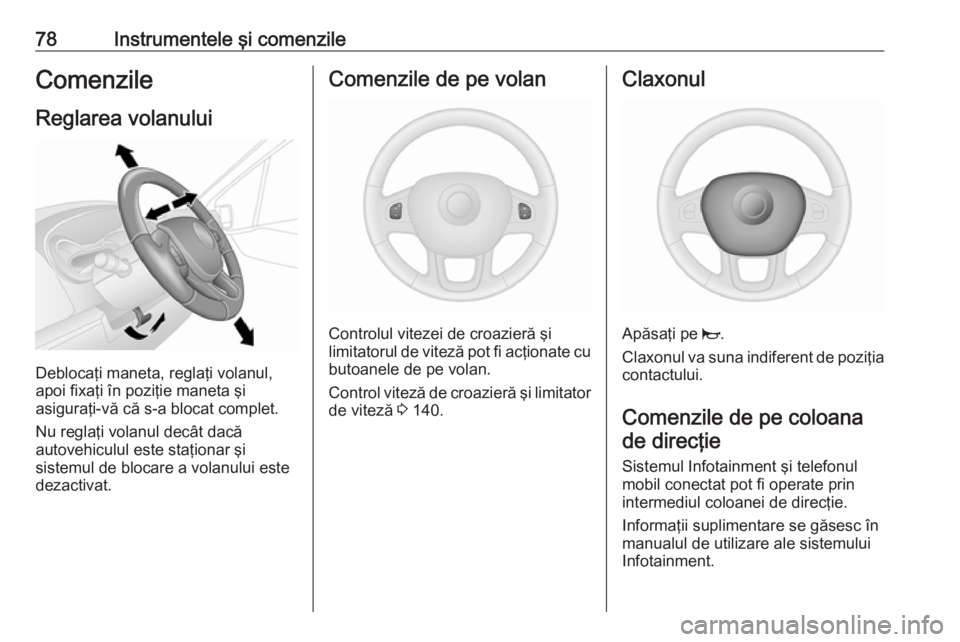 OPEL VIVARO B 2016 Manual de utilizare (in Romanian) 78Instrumentele şi comenzileComenzileReglarea volanului
Deblocaţi maneta, reglaţi volanul,
apoi fixaţi în poziţie maneta şi
asiguraţi-vă că s-a blocat complet.
Nu reglaţi volanul decât dac OPEL VIVARO B 2016 Manual de utilizare (in Romanian) 78Instrumentele şi comenzileComenzileReglarea volanului
Deblocaţi maneta, reglaţi volanul,
apoi fixaţi în poziţie maneta şi
asiguraţi-vă că s-a blocat complet.
Nu reglaţi volanul decât dac