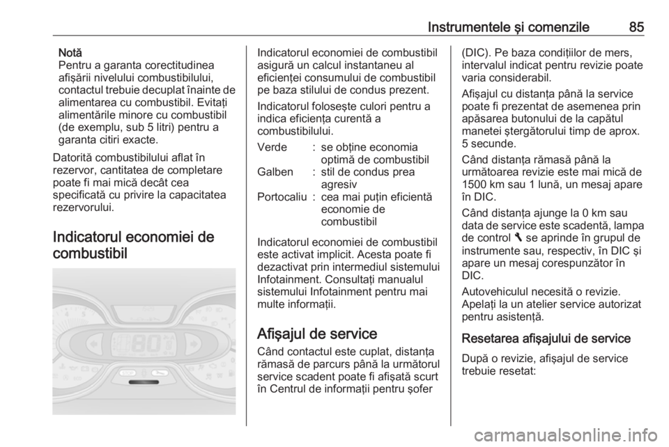 OPEL VIVARO B 2016 Manual de utilizare (in Romanian) Instrumentele şi comenzile85Notă
Pentru a garanta corectitudinea
afişării nivelului combustibilului,
contactul trebuie decuplat înainte de alimentarea cu combustibil. Evitaţi
alimentările minor OPEL VIVARO B 2016 Manual de utilizare (in Romanian) Instrumentele şi comenzile85Notă
Pentru a garanta corectitudinea
afişării nivelului combustibilului,
contactul trebuie decuplat înainte de alimentarea cu combustibil. Evitaţi
alimentările minor