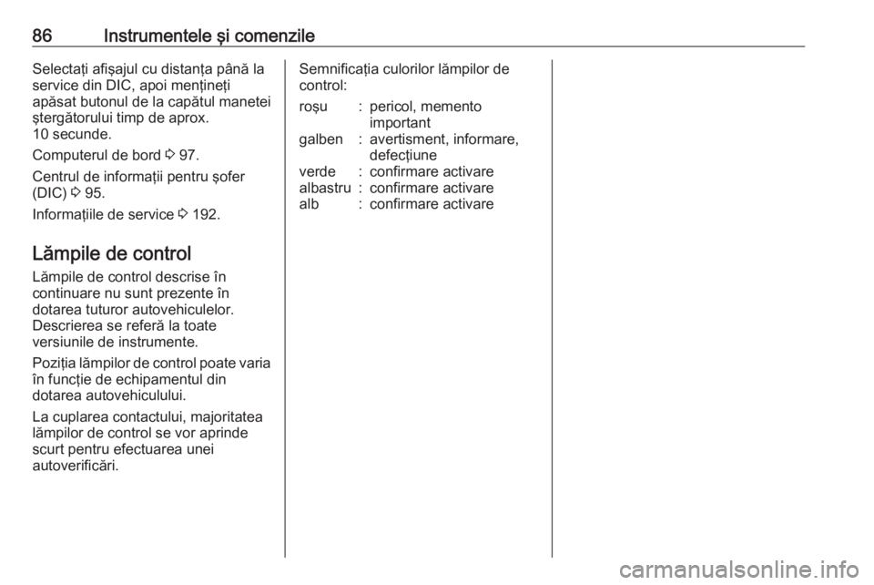 OPEL VIVARO B 2016 Manual de utilizare (in Romanian) 86Instrumentele şi comenzileSelectaţi afişajul cu distanţa până la
service din DIC, apoi menţineţi
apăsat butonul de la capătul manetei
ştergătorului timp de aprox.
10 secunde.
Computerul OPEL VIVARO B 2016 Manual de utilizare (in Romanian) 86Instrumentele şi comenzileSelectaţi afişajul cu distanţa până la
service din DIC, apoi menţineţi
apăsat butonul de la capătul manetei
ştergătorului timp de aprox.
10 secunde.
Computerul