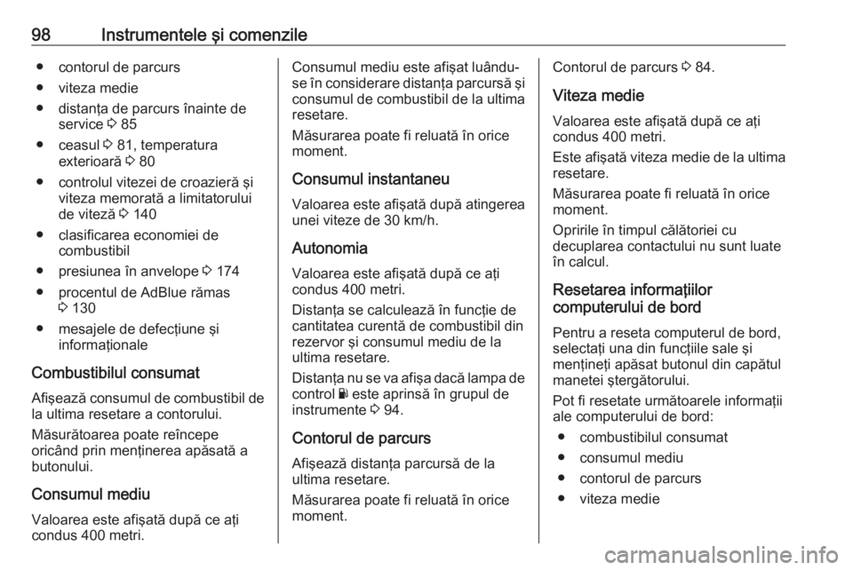 OPEL VIVARO B 2016  Manual de utilizare (in Romanian) 98Instrumentele şi comenzile● contorul de parcurs
● viteza medie
● distanţa de parcurs înainte de service  3 85
● ceasul  3 81, temperatura
exterioară  3 80
● controlul vitezei de croazi