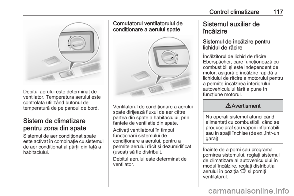 OPEL VIVARO B 2016.5 Manual de utilizare (in Romanian) Control climatizare117
Debitul aerului este determinat de
ventilator. Temperatura aerului este
controlată utilizând butonul de
temperatură de pe panoul de bord.
Sistem de climatizare pentru zona di OPEL VIVARO B 2016.5 Manual de utilizare (in Romanian) Control climatizare117
Debitul aerului este determinat de
ventilator. Temperatura aerului este
controlată utilizând butonul de
temperatură de pe panoul de bord.
Sistem de climatizare pentru zona di