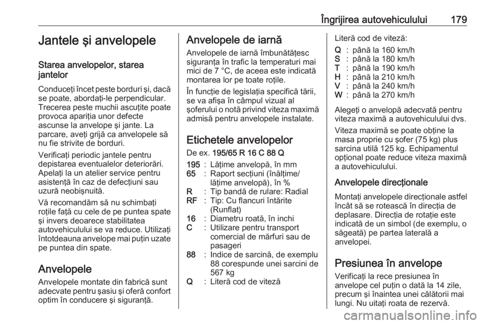OPEL VIVARO B 2016.5 Manual de utilizare (in Romanian) Îngrijirea autovehiculului179Jantele şi anvelopele
Starea anvelopelor, starea
jantelor
Conduceţi încet peste borduri şi, dacăse poate, abordaţi-le perpendicular.
Trecerea peste muchii ascuţite OPEL VIVARO B 2016.5 Manual de utilizare (in Romanian) Îngrijirea autovehiculului179Jantele şi anvelopele
Starea anvelopelor, starea
jantelor
Conduceţi încet peste borduri şi, dacăse poate, abordaţi-le perpendicular.
Trecerea peste muchii ascuţite