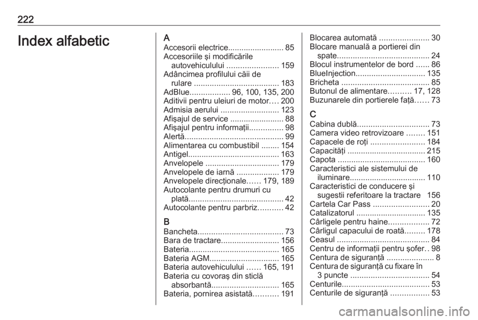 OPEL VIVARO B 2016.5  Manual de utilizare (in Romanian) 222Index alfabeticAAccesorii electrice......................... 85
Accesoriile şi modificările autovehiculului  .......................159
Adâncimea profilului căii de rulare  ....................