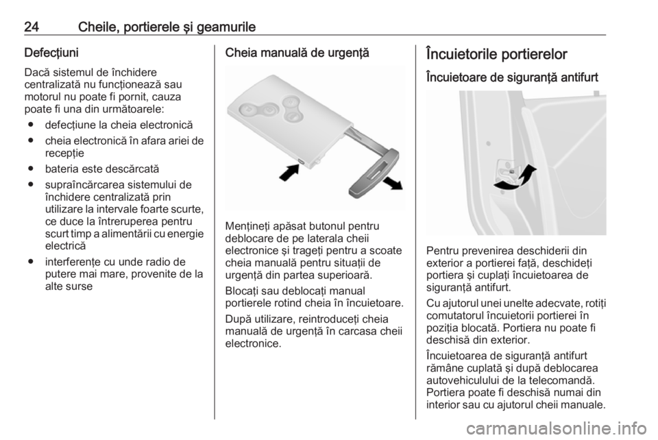 OPEL VIVARO B 2016.5  Manual de utilizare (in Romanian) 24Cheile, portierele şi geamurileDefecţiuni
Dacă sistemul de închidere
centralizată nu funcţionează sau
motorul nu poate fi pornit, cauza
poate fi una din următoarele:
● defecţiune la cheia