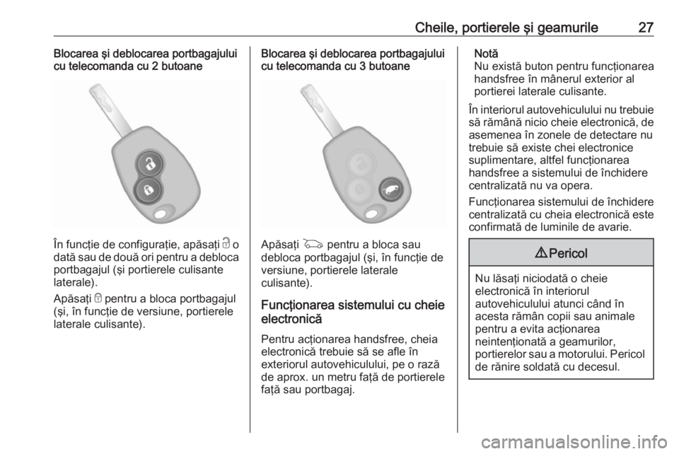 OPEL VIVARO B 2016.5  Manual de utilizare (in Romanian) Cheile, portierele şi geamurile27Blocarea şi deblocarea portbagajului
cu telecomanda cu 2 butoane
În funcţie de configuraţie, apăsaţi  c o
dată sau de două ori pentru a debloca
portbagajul (�